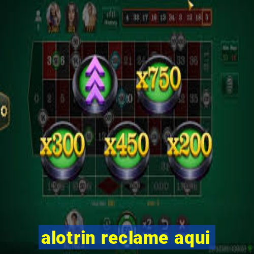 alotrin reclame aqui